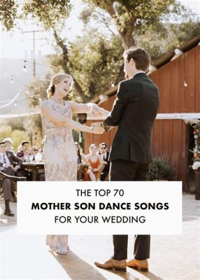 What Is the Best Mother-Son Wedding Dance Song and Its Impact on the Ceremony: A Detailed Exploration