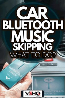 Why is My Music Skipping on Bluetooth in My Car? An Examination of Potential Reasons and Solutions